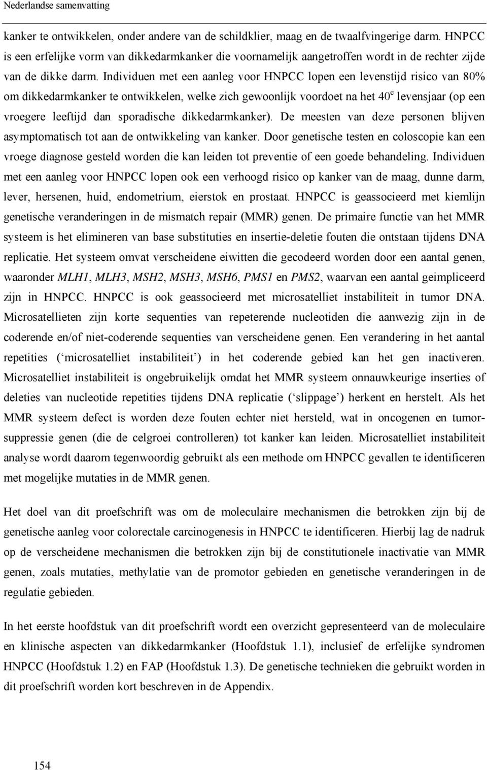 Individuen met een aanleg voor HNPCC lopen een levenstijd risico van 80% om dikkedarmkanker te ontwikkelen, welke zich gewoonlijk voordoet na het 40 e levensjaar (op een vroegere leeftijd dan
