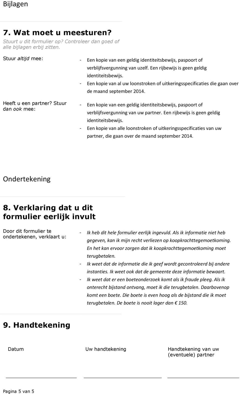 - Een kopie van al uw loonstroken of uitkeringsspecificaties die gaan over de maand september 2014. Heeft u een partner?