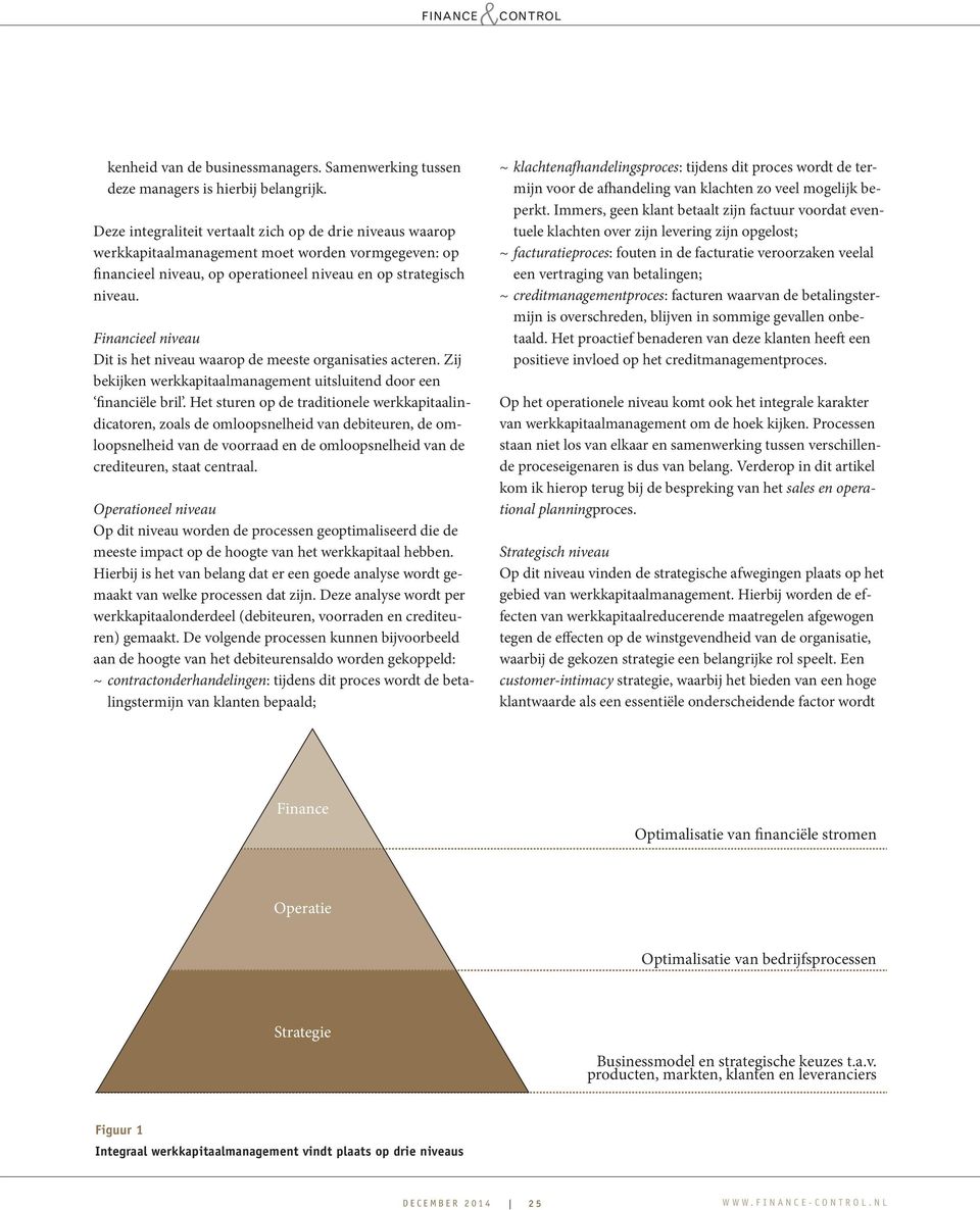 Financieel niveau Dit is het niveau waarop de meeste organisaties acteren. Zij bekijken werkkapitaalmanagement uitsluitend door een financiële bril.