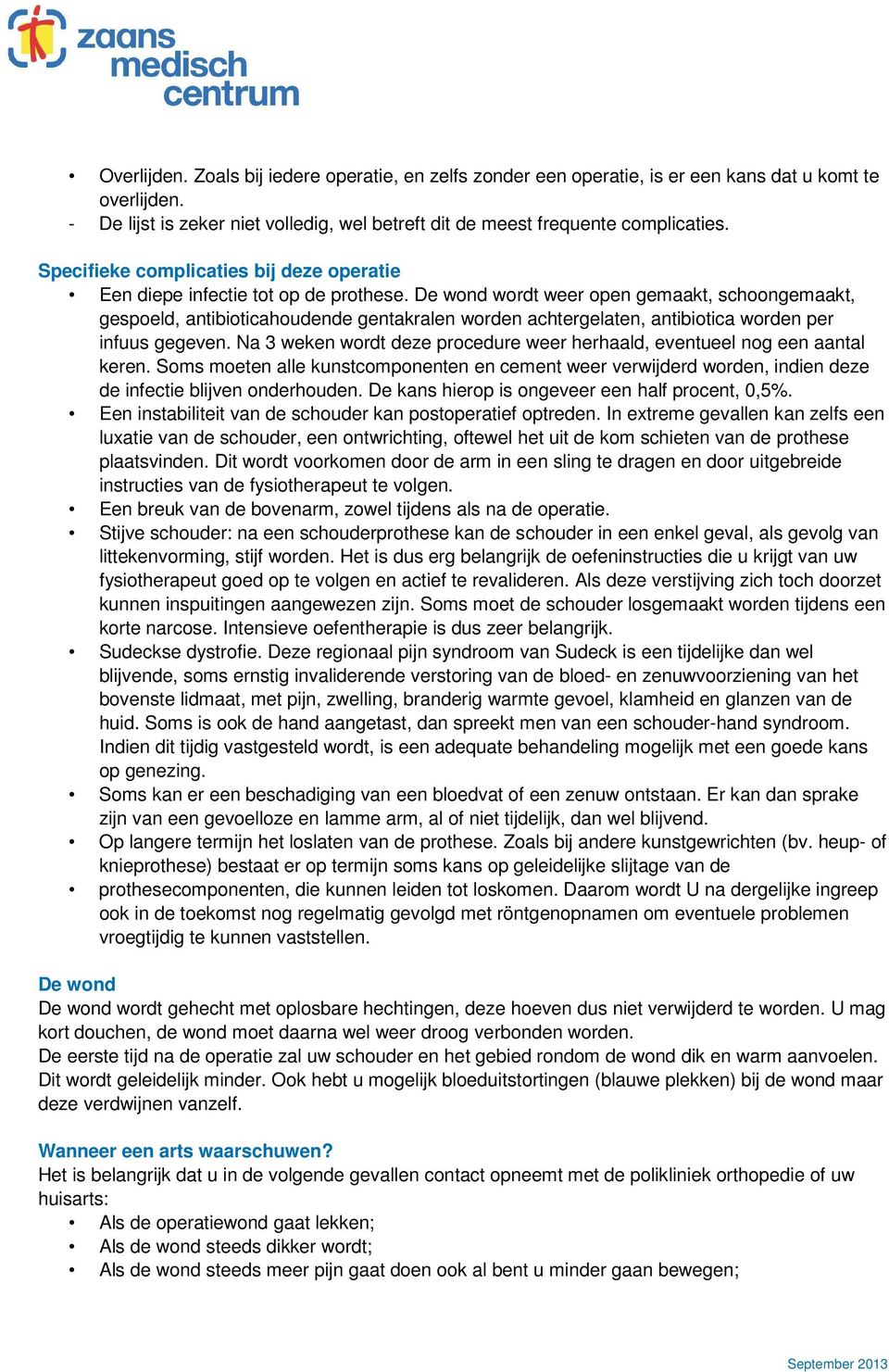 De wond wordt weer open gemaakt, schoongemaakt, gespoeld, antibioticahoudende gentakralen worden achtergelaten, antibiotica worden per infuus gegeven.