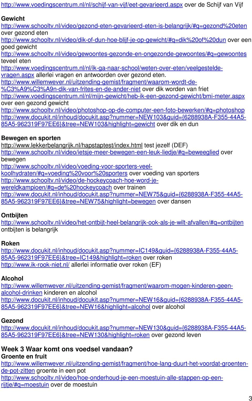 schooltv.nl/video/gewoontes-gezonde-en-ongezonde-gewoontes/#q=gewoontes teveel eten http://www.voedingscentrum.nl/nl/ik-ga-naar-school/weten-over-eten/veelgesteldevragen.