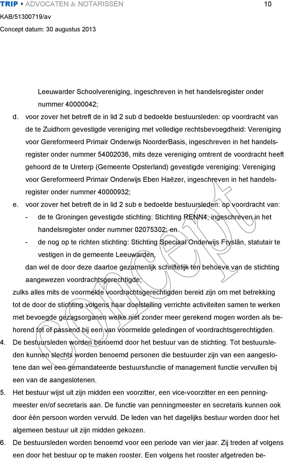 NoorderBasis, ingeschreven in het handelsregister onder nummer 54002036, mits deze vereniging omtrent de voordracht heeft gehoord de te Ureterp (Gemeente Opsterland) gevestigde vereniging: Vereniging