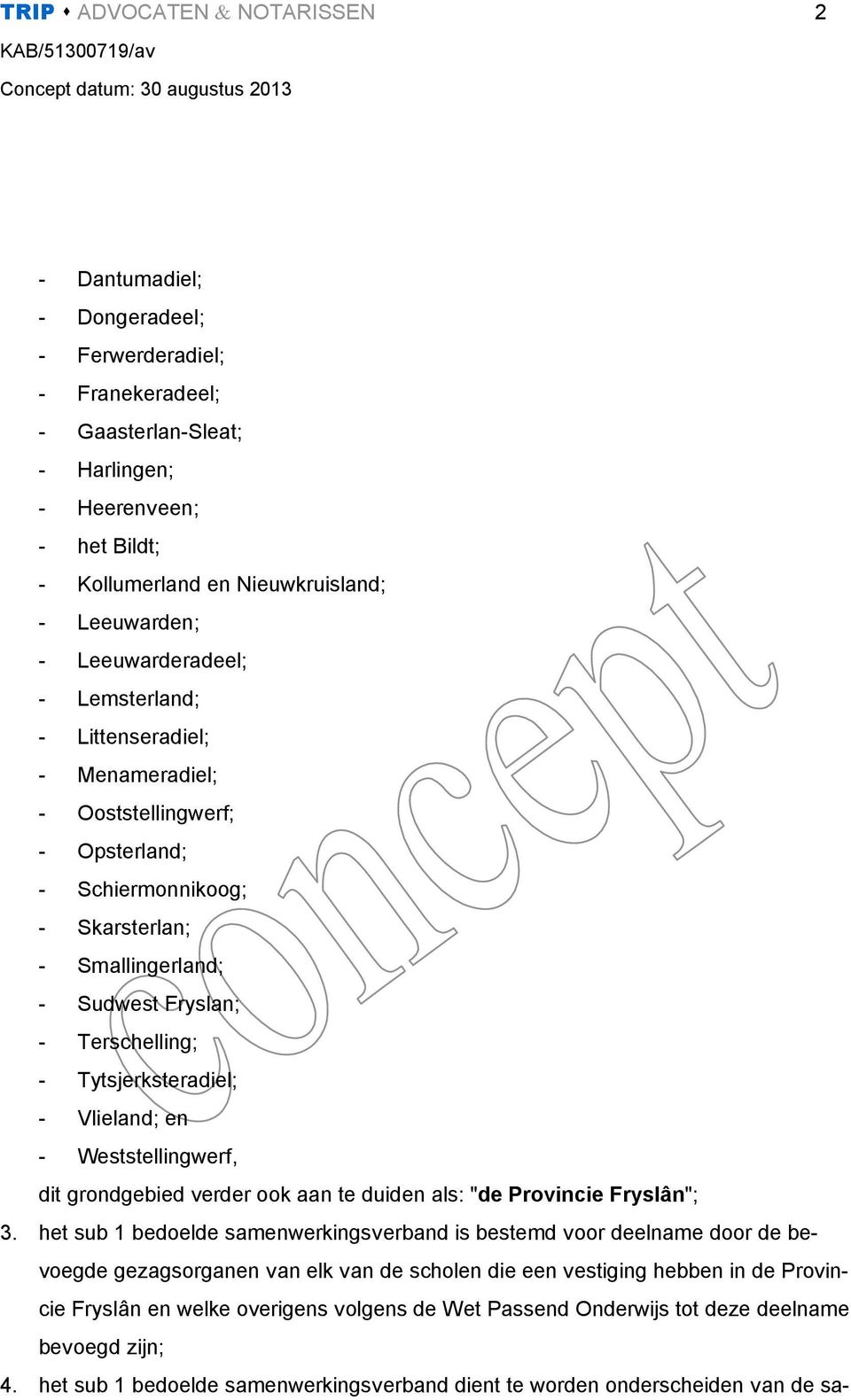 Vlieland; en - Weststellingwerf, dit grondgebied verder ook aan te duiden als: "de Provincie Fryslân"; 3.