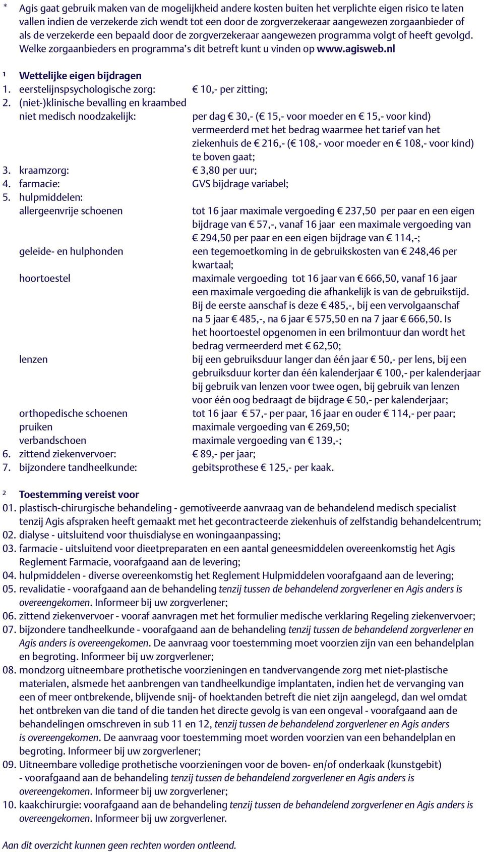 nl ¹ Wettelijke eigen bijdragen 1. eerstelijnspsychologische zorg: 10,- per zitting; 2. (niet-)klinische bevalling en kraambed niet medisch noodzakelijk: 3. kraamzorg: 3,80 per uur; 4.