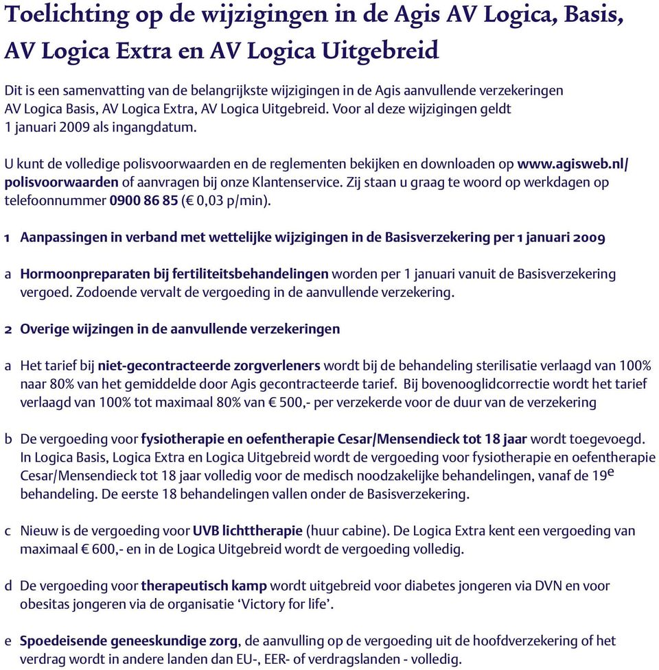 agisweb.nl/ polisvoorwaarden of aanvragen bij onze Klantenservice. Zij staan u graag te woord op werkdagen op telefoonnummer 0900 86 85 ( 0,03 p/min).