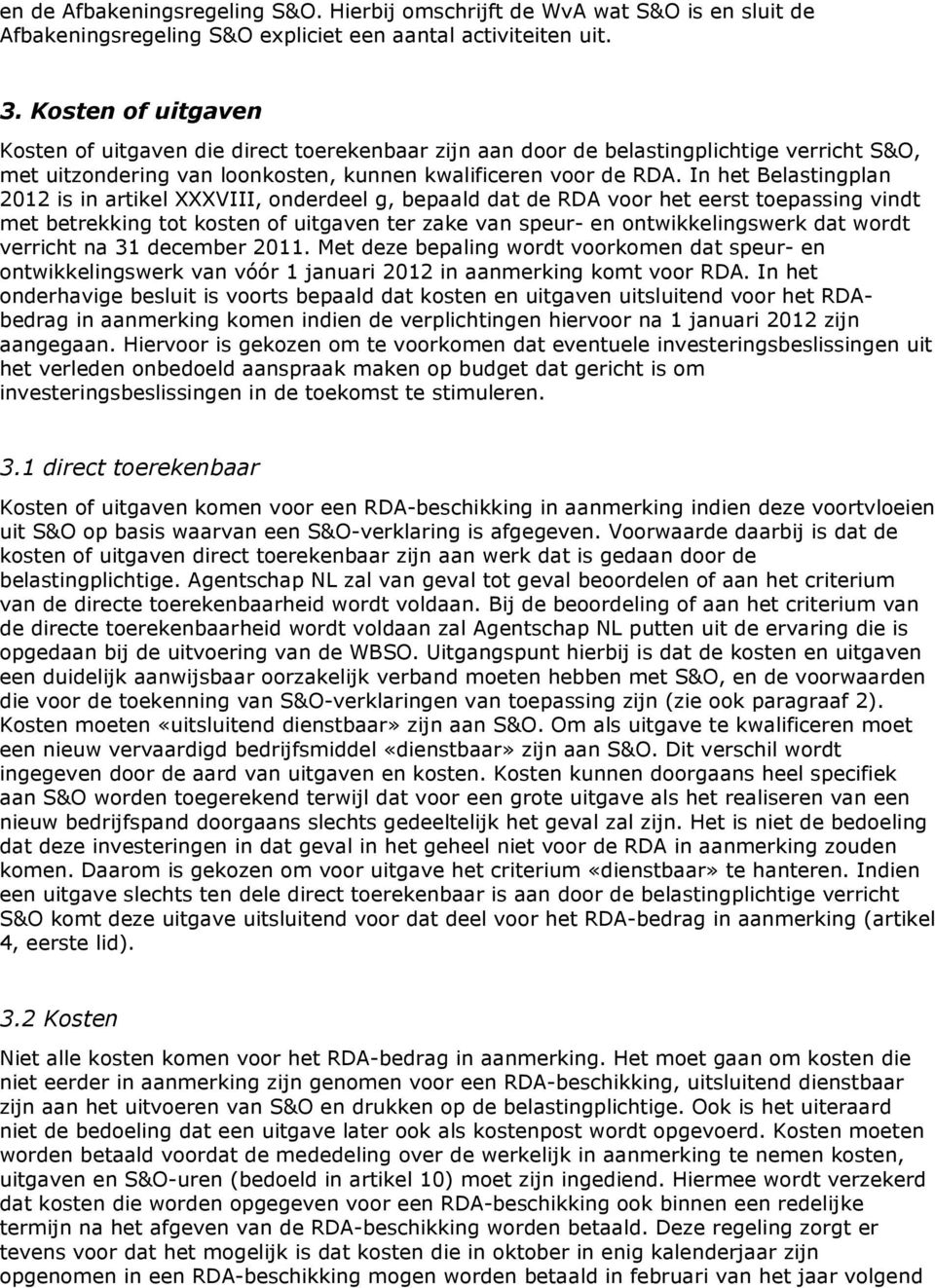 In het Belastingplan 2012 is in artikel XXXVIII, onderdeel g, bepaald dat de RDA voor het eerst toepassing vindt met betrekking tot kosten of uitgaven ter zake van speur- en ontwikkelingswerk dat