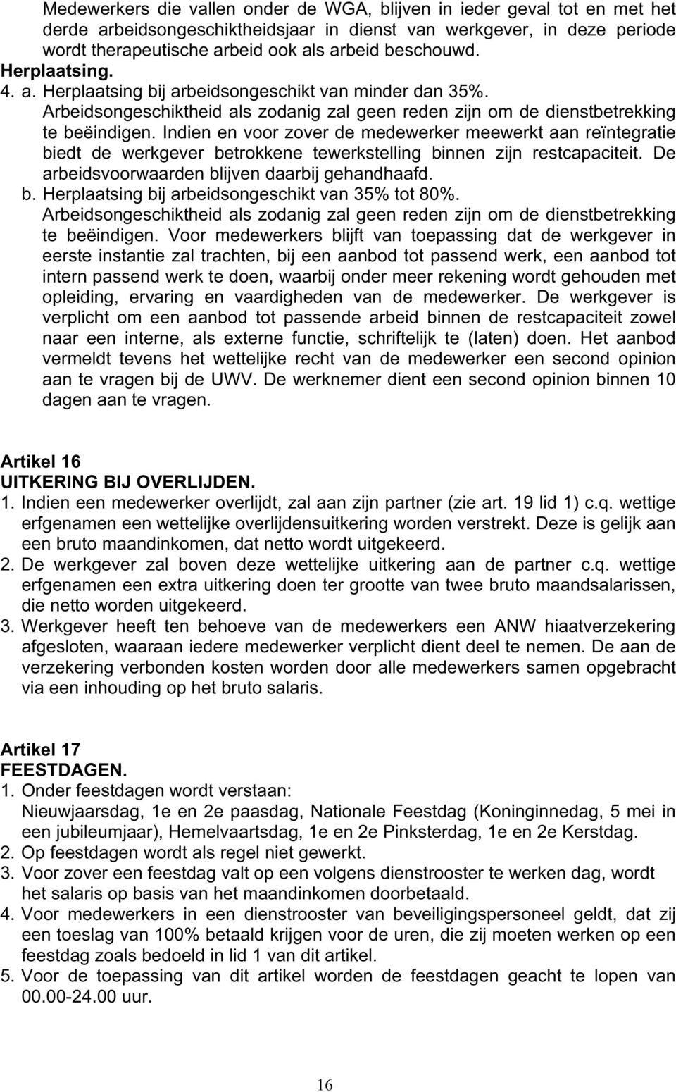 Indien en voor zover de medewerker meewerkt aan reïntegratie biedt de werkgever betrokkene tewerkstelling binnen zijn restcapaciteit. De arbeidsvoorwaarden blijven daarbij gehandhaafd. b. Herplaatsing bij arbeidsongeschikt van 35% tot 80%.