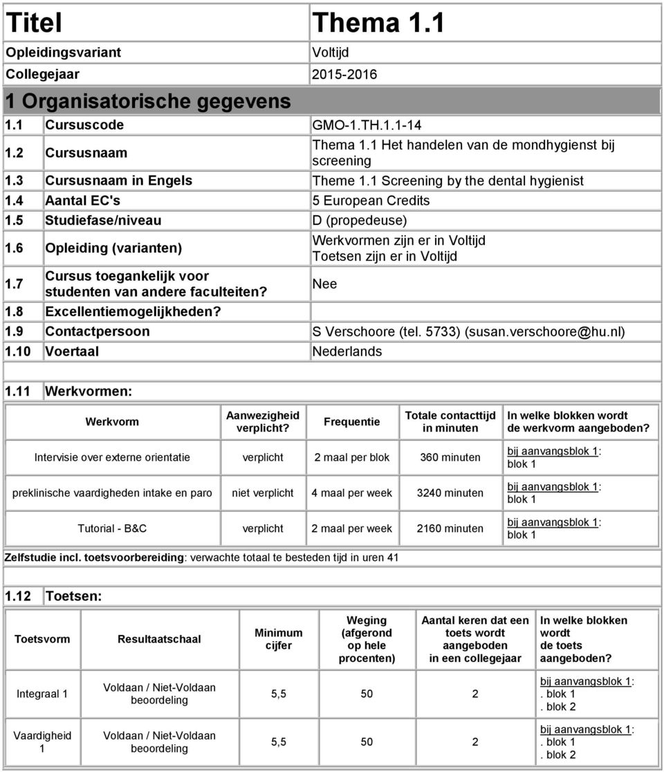 7 Cursus toegankelijk voor studenten van andere faculteiten? 1.8 Excellentiemogelijkheden? Werkvormen zijn er in Voltijd Toetsen zijn er in Voltijd Nee 1.9 Contactpersoon S Verschoore (tel.