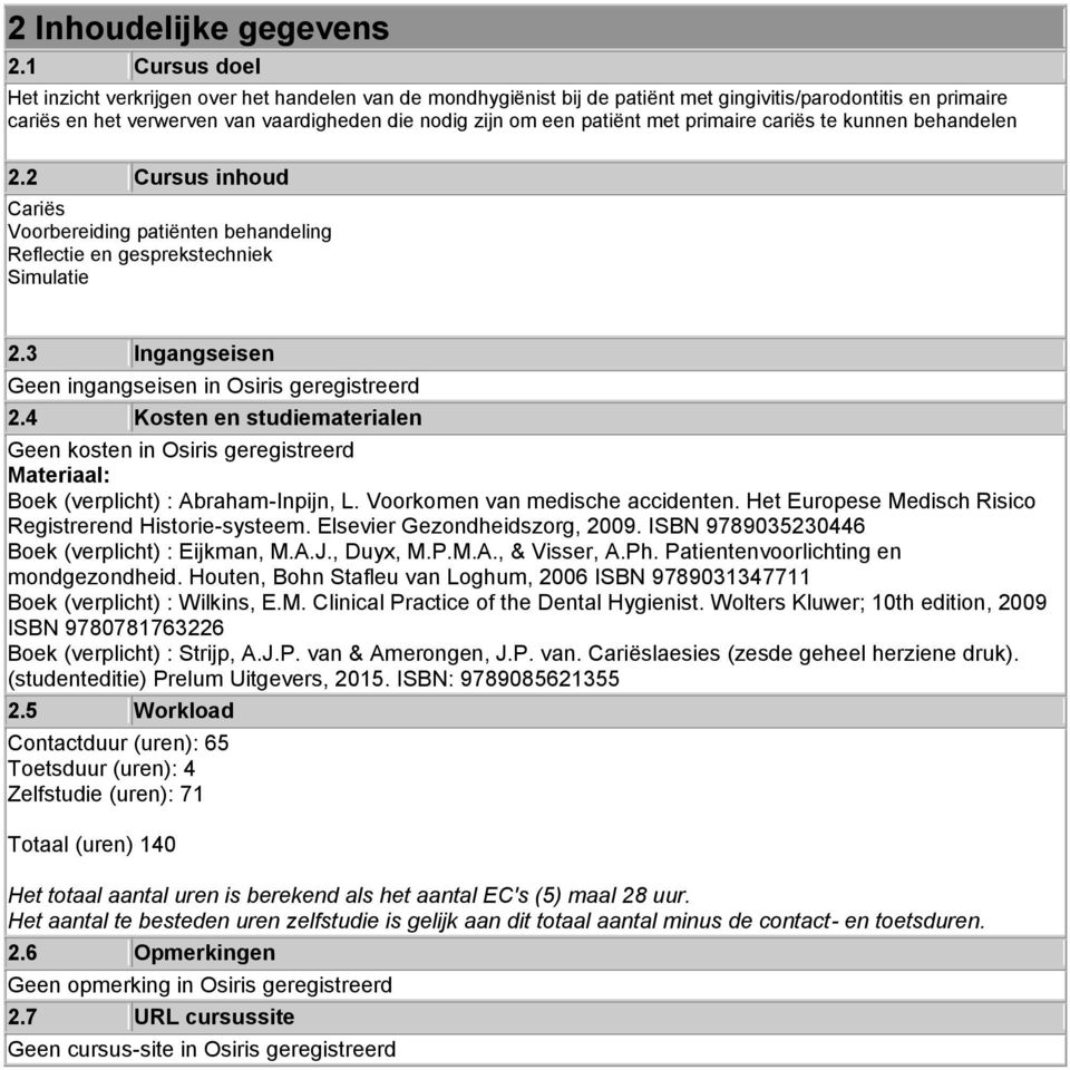 patiënt met primaire cariës te kunnen behandelen 2.2 Cursus inhoud Cariës Voorbereiding patiënten behandeling Reflectie en gesprekstechniek Simulatie 2.