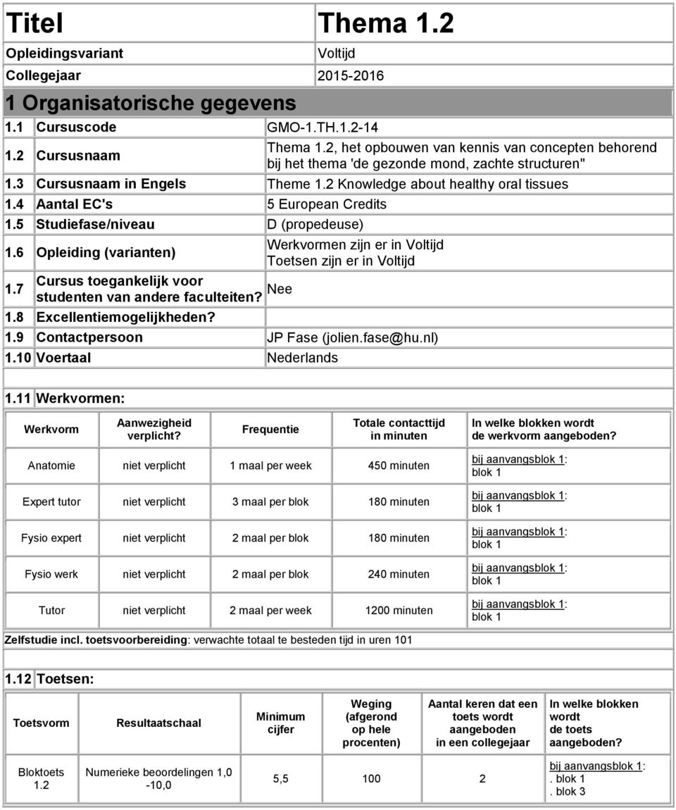 4 Aantal EC's 5 European Credits 1.5 Studiefase/niveau D (propedeuse) Werkvormen zijn er in Voltijd 1.6 Opleiding (varianten) Toetsen zijn er in Voltijd Cursus toegankelijk voor 1.