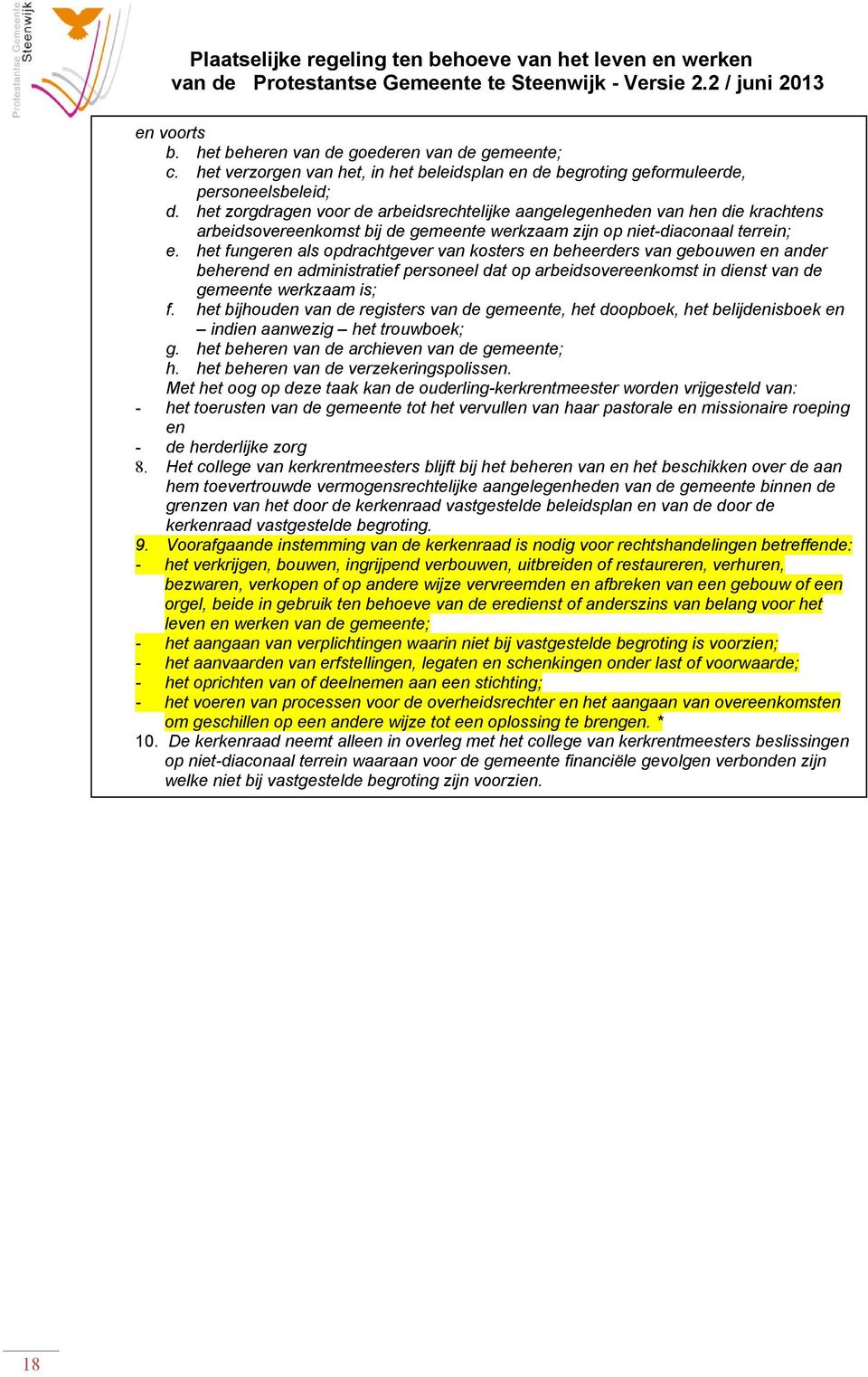 het fungeren als opdrachtgever van kosters en beheerders van gebouwen en ander beherend en administratief personeel dat op arbeidsovereenkomst in dienst van de gemeente werkzaam is; f.