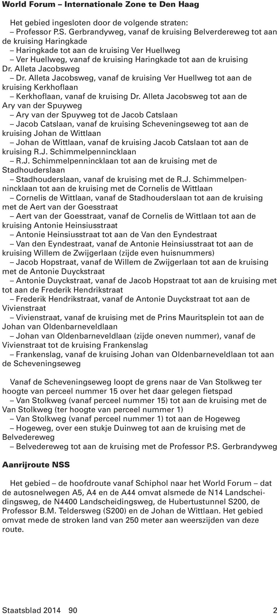 Alleta Jacobsweg Dr. Alleta Jacobsweg, vanaf de kruising Ver Huellweg tot aan de kruising Kerkhoflaan Kerkhoflaan, vanaf de kruising Dr.