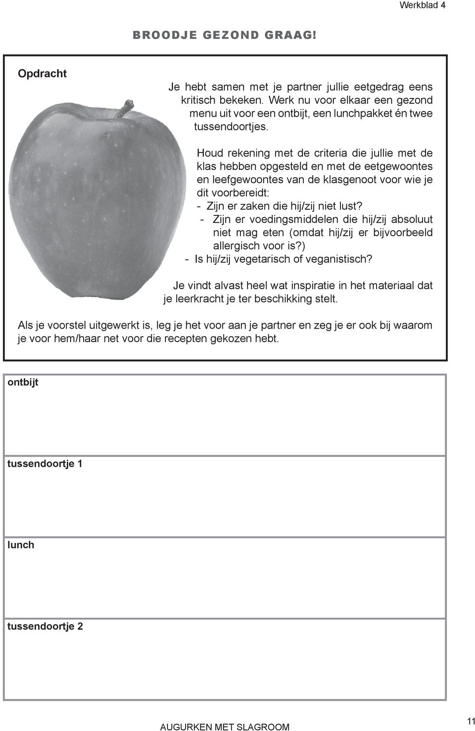 Houd rekening met de criteria die jullie met de klas hebben opgesteld en met de eetgewoontes en leefgewoontes van de klasgenoot voor wie je dit voorbereidt: - Zijn er zaken die hij/zij niet lust?