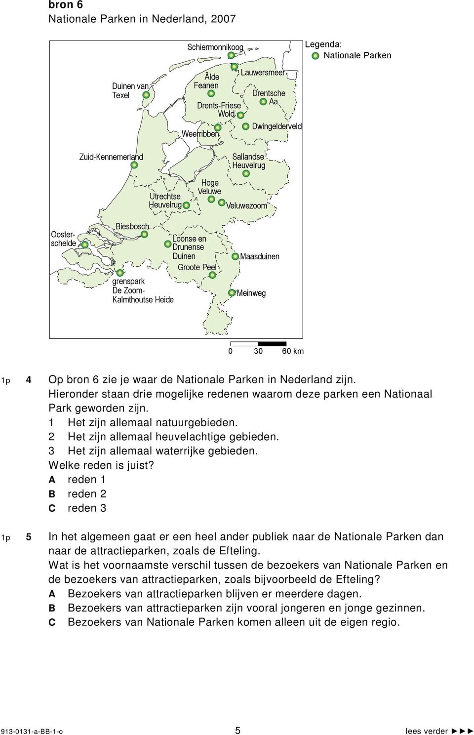 1p 4 Op bron 6 zie je waar de Nationale Parken in Nederland zijn. Hieronder staan drie mogelijke redenen waarom deze parken een Nationaal Park geworden zijn. 1 Het zijn allemaal natuurgebieden.
