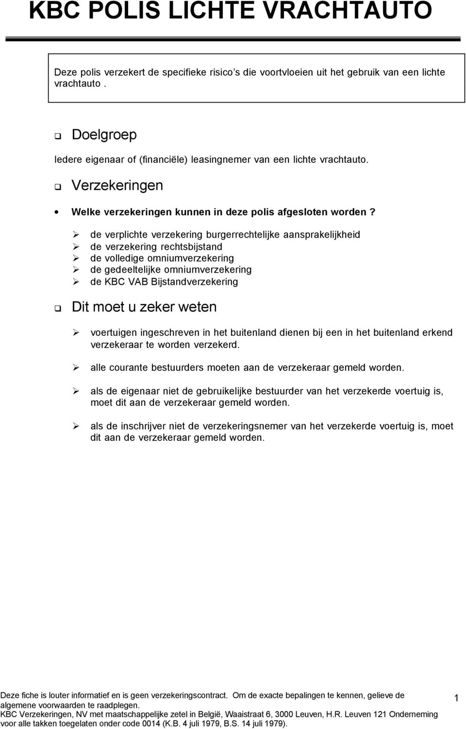 de verplichte verzekering burgerrechtelijke aansprakelijkheid de verzekering rechtsbijstand de volledige omniumverzekering de gedeeltelijke omniumverzekering de KBC VAB Bijstandverzekering voertuigen