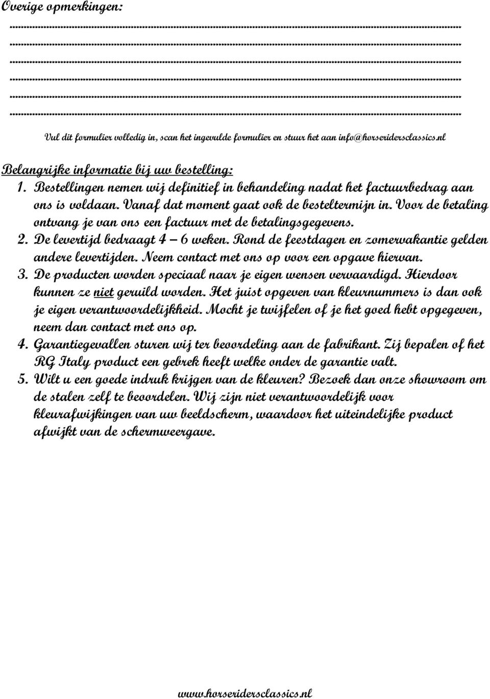 Voor de betaling ontvang je van ons een factuur met de betalingsgegevens. 2. De levertijd bedraagt 4 6 weken. Rond de feestdagen en zomervakantie gelden andere levertijden.