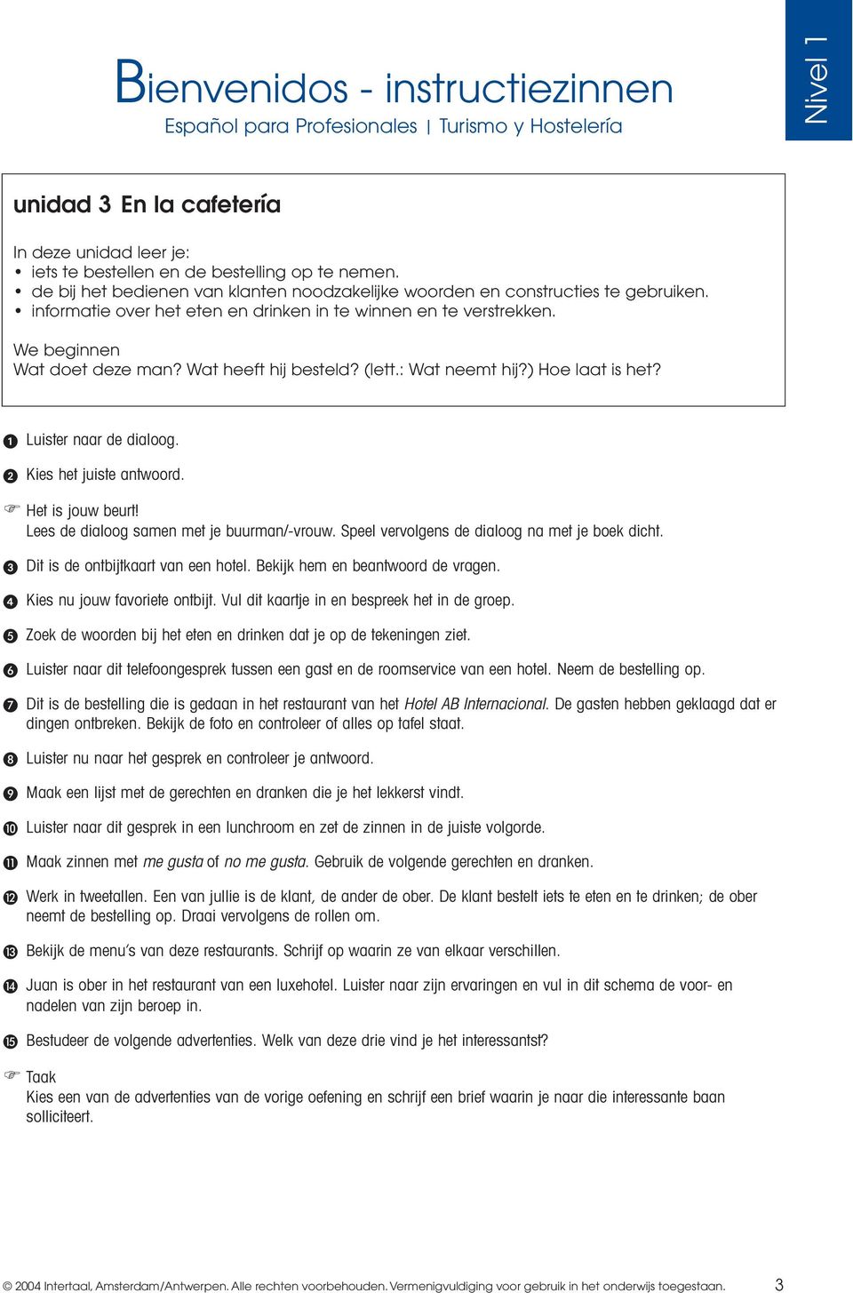 Speel vervolgens de dialoog na met je boek dicht. Dit is de ontbijtkaart van een hotel. Bekijk hem en beantwoord de vragen. Kies nu jouw favoriete ontbijt.