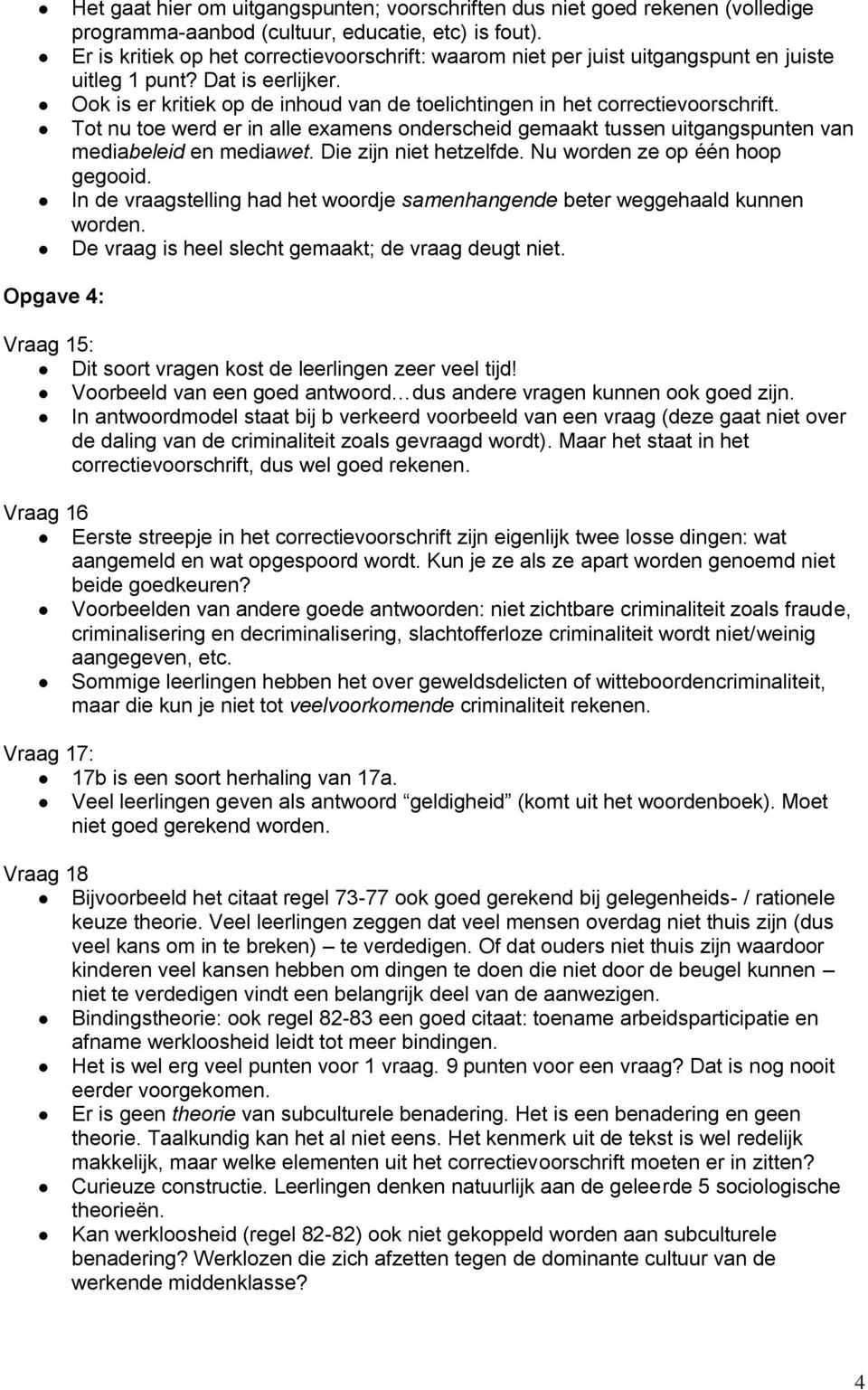 Ook is er kritiek op de inhoud van de toelichtingen in het correctievoorschrift. Tot nu toe werd er in alle examens onderscheid gemaakt tussen uitgangspunten van mediabeleid en mediawet.