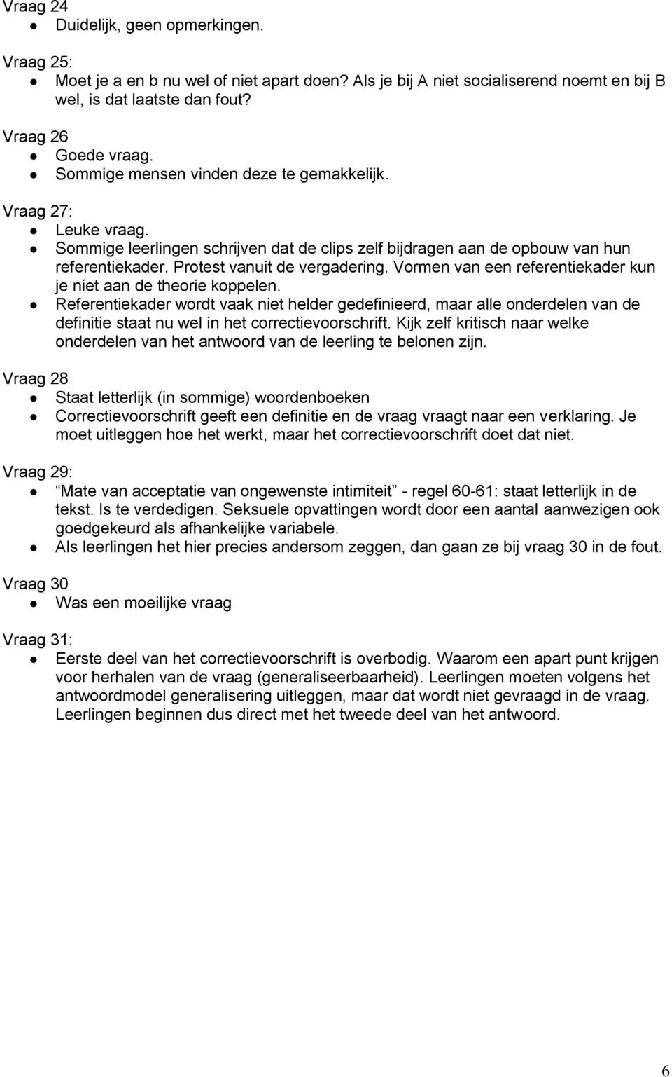 Vormen van een referentiekader kun je niet aan de theorie koppelen. Referentiekader wordt vaak niet helder gedefinieerd, maar alle onderdelen van de definitie staat nu wel in het correctievoorschrift.