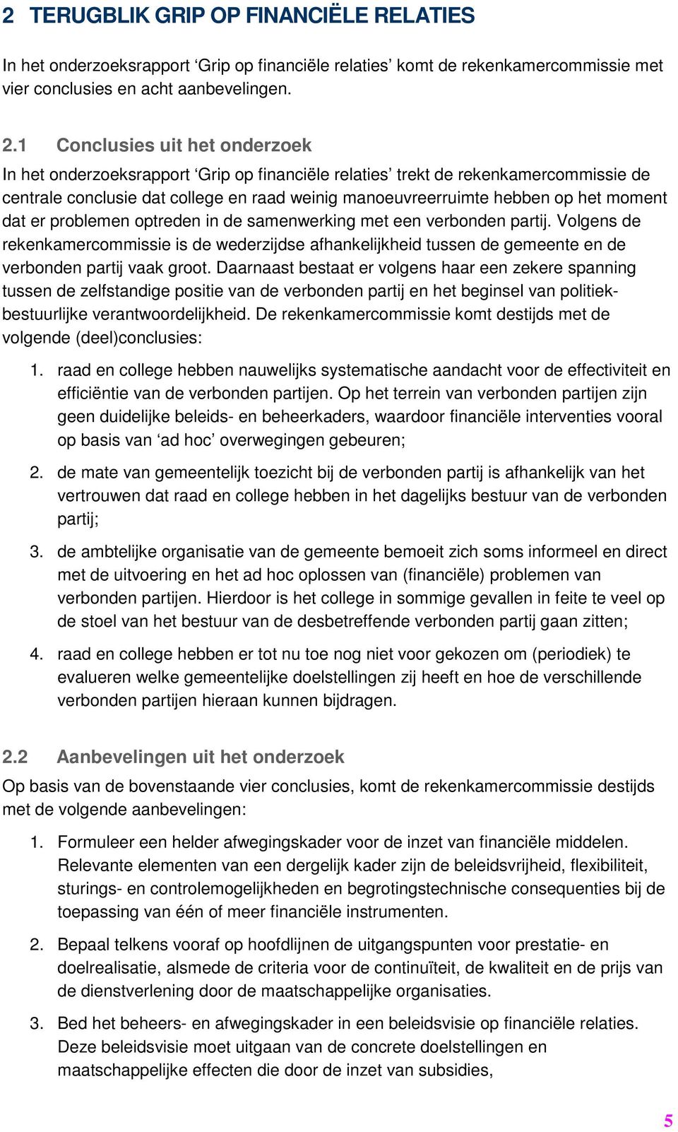 moment dat er problemen optreden in de samenwerking met een verbonden partij. Volgens de rekenkamercommissie is de wederzijdse afhankelijkheid tussen de gemeente en de verbonden partij vaak groot.