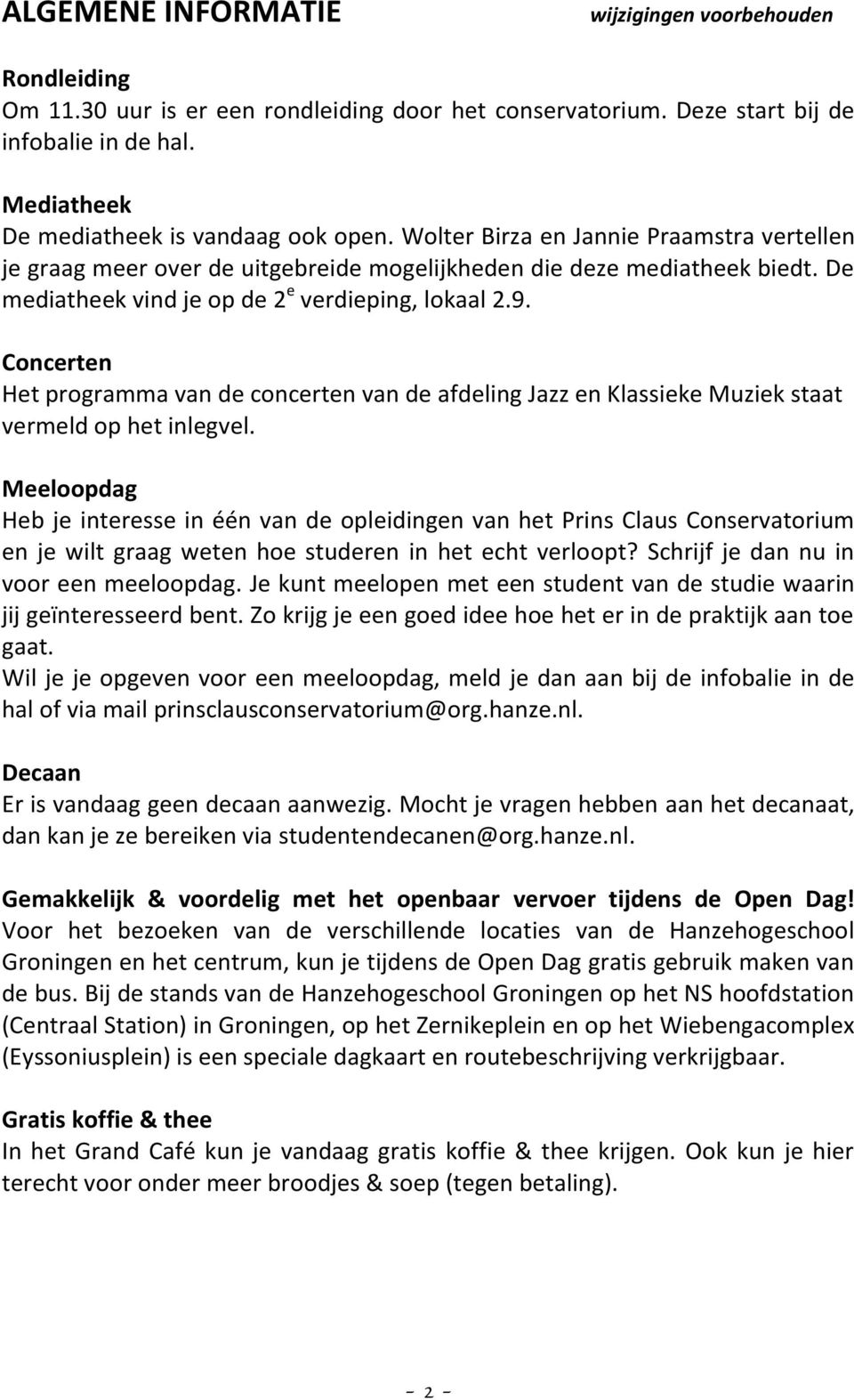 De mediatheek vind je op de 2 e verdieping, lokaal 2.9. Concerten Het programma van de concerten van de afdeling Jazz en Klassieke Muziek staat vermeld op het inlegvel.