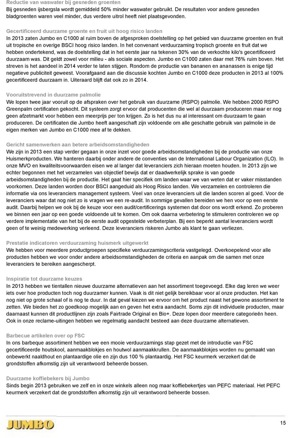 Gecertificeerd duurzame groente en fruit uit hoog risico landen In 2013 zaten Jumbo en C1000 al ruim boven de afgesproken doelstelling op het gebied van duurzame groenten en fruit uit tropische en