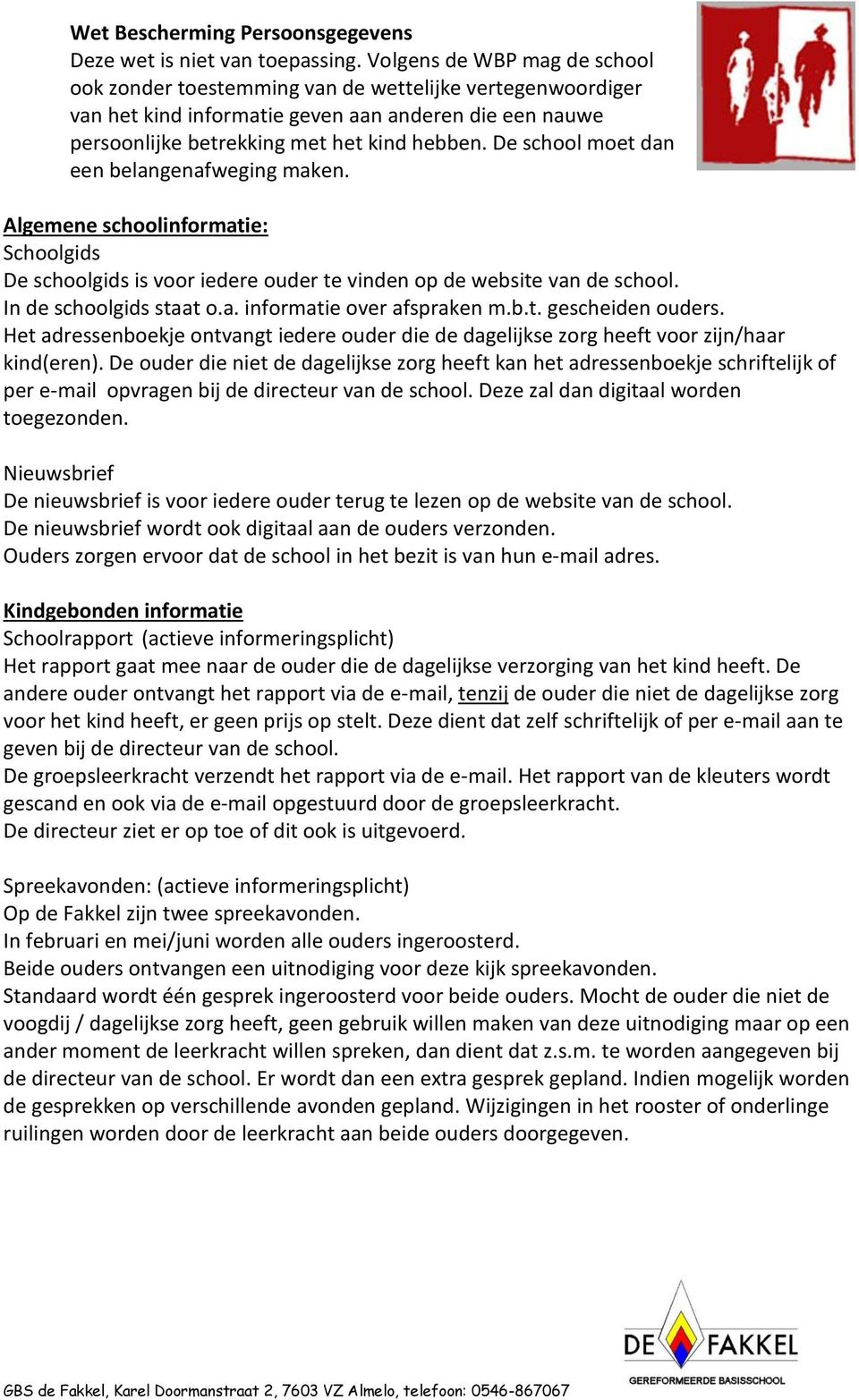 De school moet dan een belangenafweging maken. Algemene schoolinformatie: Schoolgids De schoolgids is voor iedere ouder te vinden op de website van de school. In de schoolgids staat o.a. informatie over afspraken m.