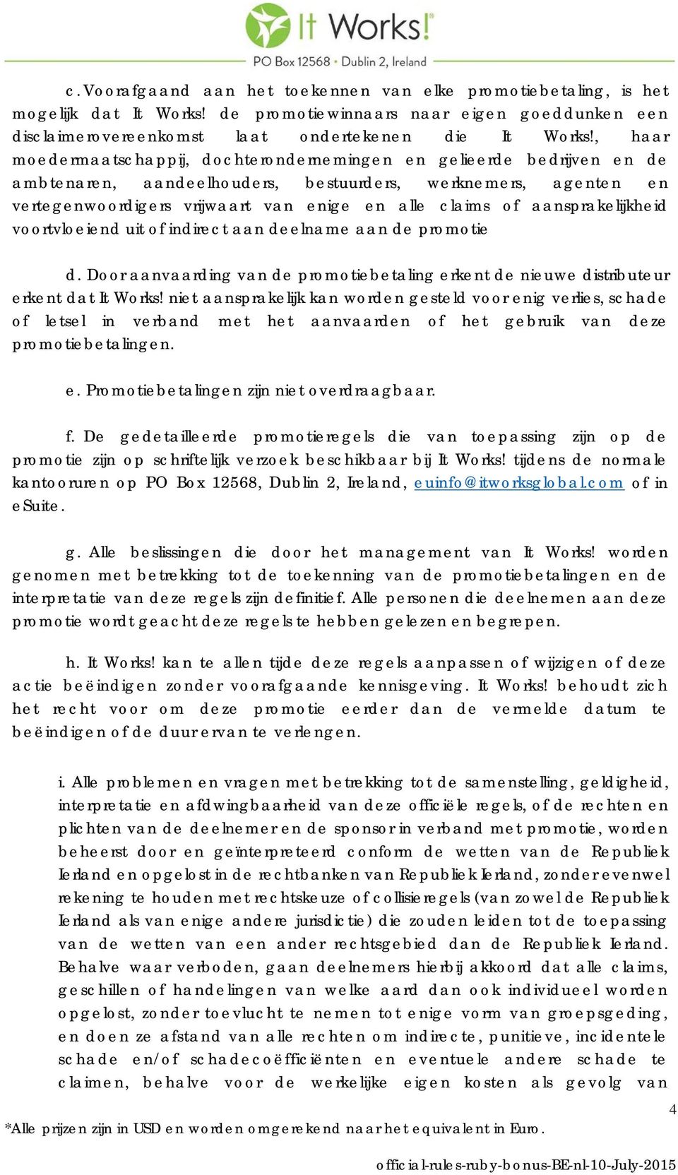 aansprakelijkheid voortvloeiend uit of indirect aan deelname aan de promotie d. Door aanvaarding van de promotiebetaling erkent de nieuwe distributeur erkent dat It Works!