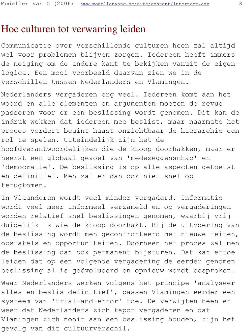 Nederlanders vergaderen erg veel. Iedereen komt aan het woord en alle elementen en argumenten moeten de revue passeren voor er een beslissing wordt genomen.