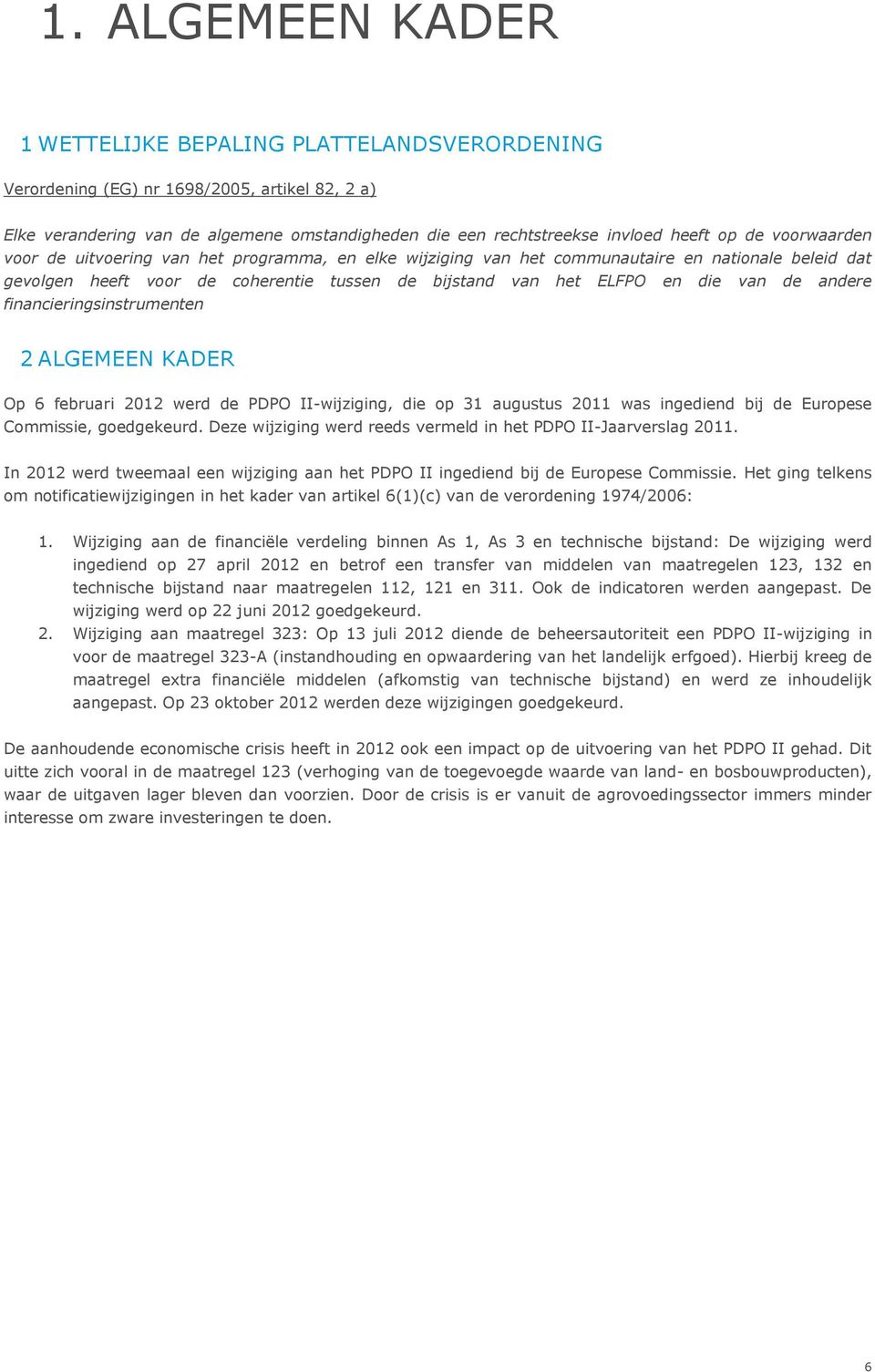 andere financieringsinstrumenten 2 ALGEMEEN KADER Op 6 februari 2012 werd de PDPO II-wijziging, die op 31 augustus 2011 was ingediend bij de Europese Commissie, goedgekeurd.