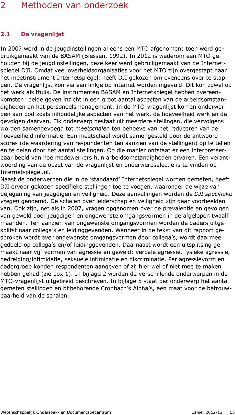 Omdat veel overheidsorganisaties voor het MTO zijn overgestapt naar het meetinstrument Internetspiegel, heeft DJI gekozen om eveneens over te stappen.