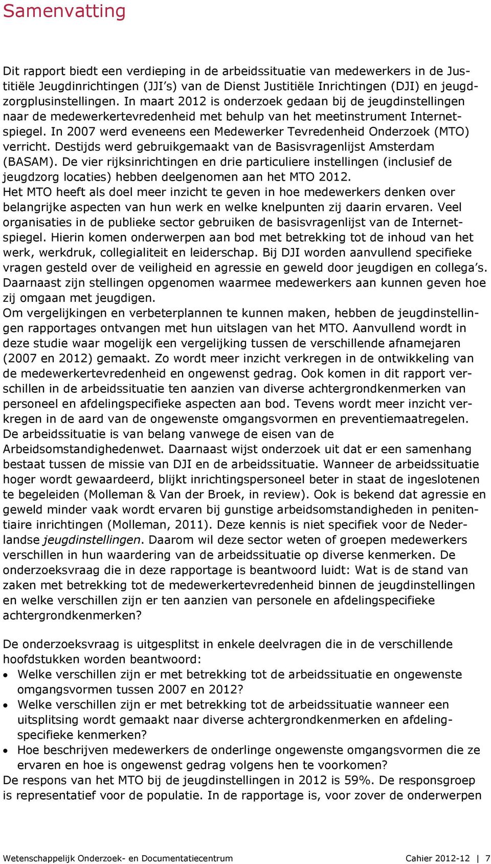 In 2007 werd eveneens een Medewerker Tevredenheid Onderzoek (MTO) verricht. Destijds werd gebruikgemaakt van de Basisvragenlijst Amsterdam (BASAM).