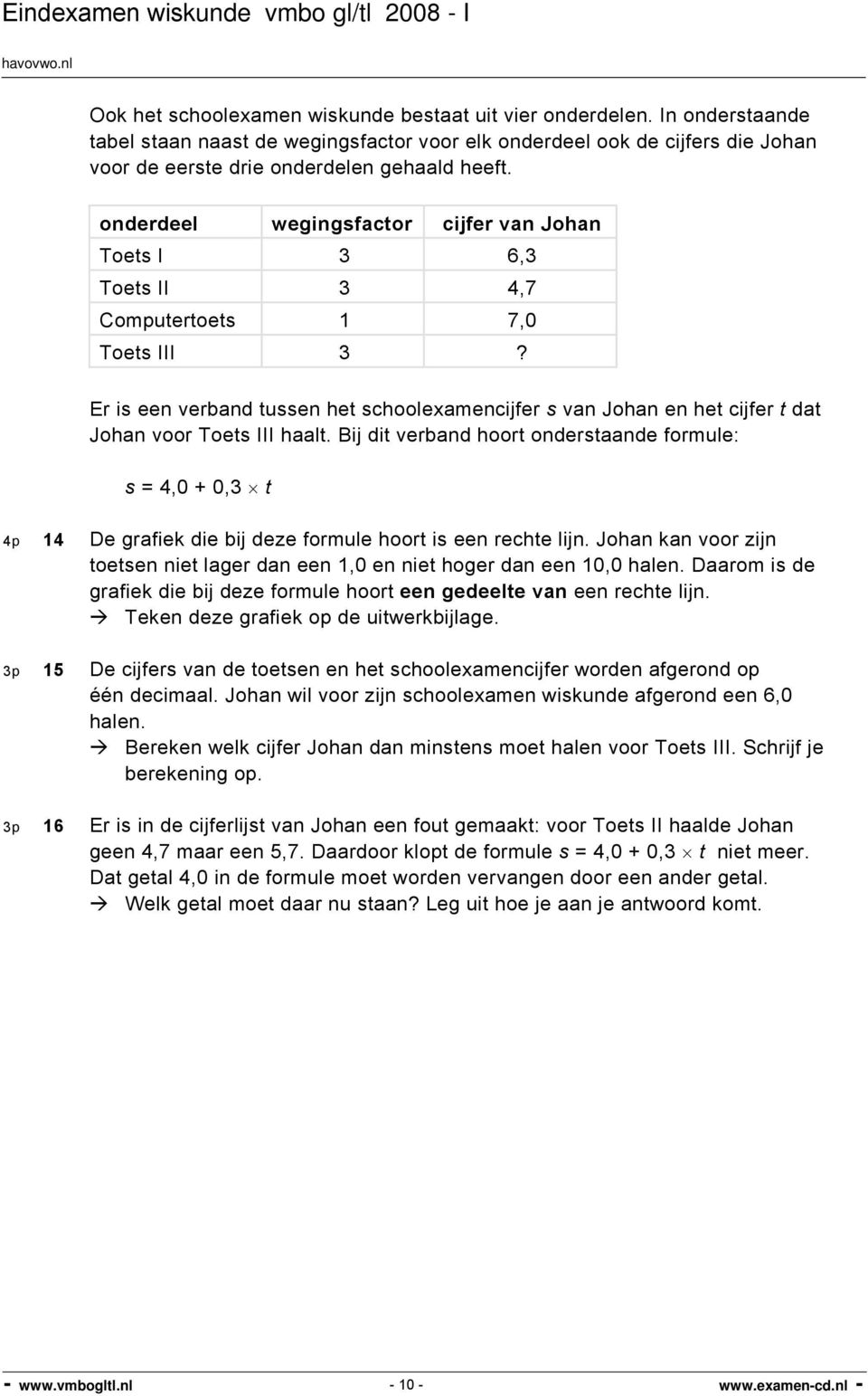 Er is een verband tussen het schoolexamencijfer s van Johan en het cijfer t dat Johan voor Toets III haalt.