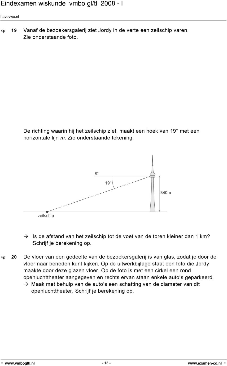 4p 20 De vloer van een gedeelte van de bezoekersgalerij is van glas, zodat je door de vloer naar beneden kunt kijken. Op de uitwerkbijlage staat een foto die Jordy maakte door deze glazen vloer.