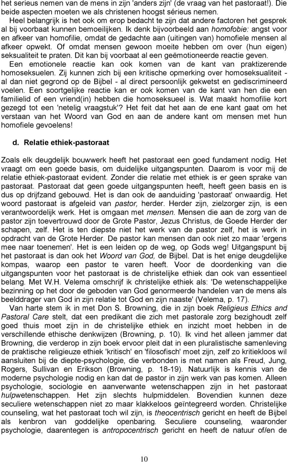 Ik denk bijvoorbeeld aan homofobie: angst voor en afkeer van homofilie, omdat de gedachte aan (uitingen van) homofiele mensen al afkeer opwekt.