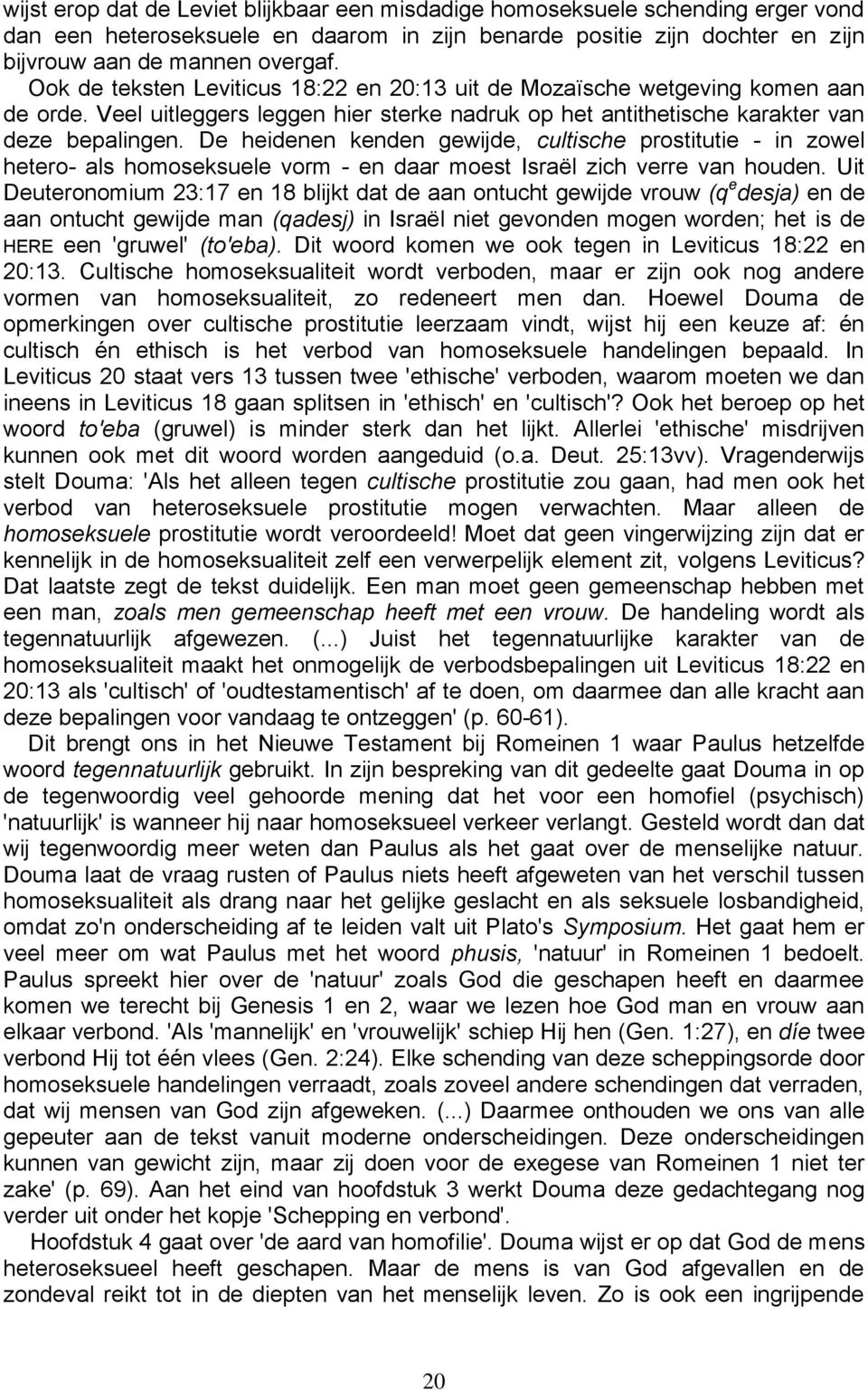 De heidenen kenden gewijde, cultische prostitutie - in zowel hetero- als homoseksuele vorm - en daar moest Israël zich verre van houden.