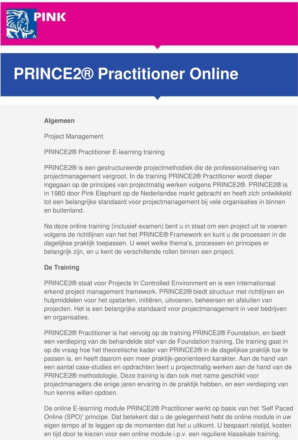 PRINCE2 is in 1980 door Pink Elephant op de Nederlandse markt gebracht en heeft zich ontwikkeld tot een belangrijke standaard voor projectmanagement bij vele organisaties in binnen en buitenland.