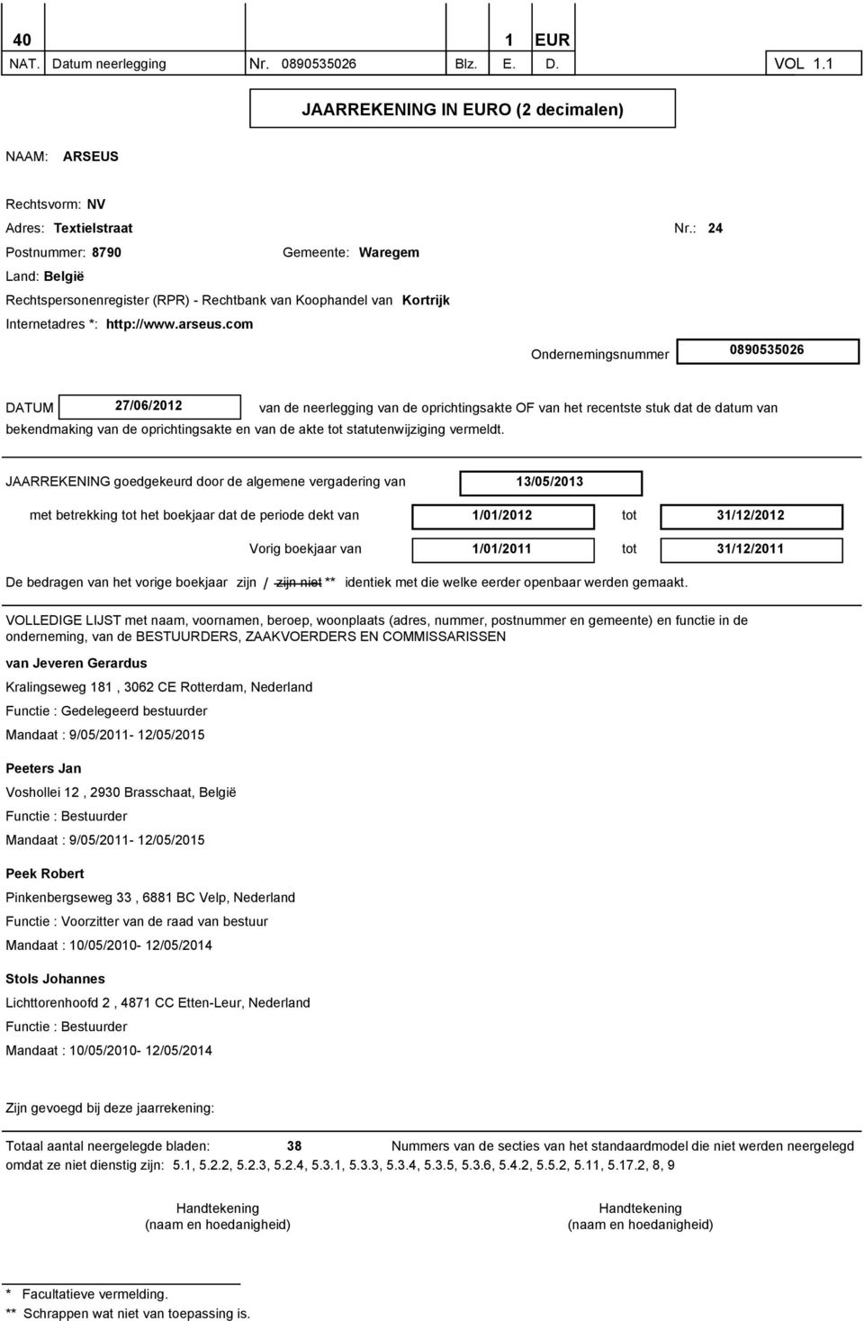 com Ondernemingsnummer 0890535026 DATUM 27/06/2012 van de neerlegging van de oprichtingsakte OF van het recentste stuk dat de datum van bekendmaking van de oprichtingsakte en van de akte tot