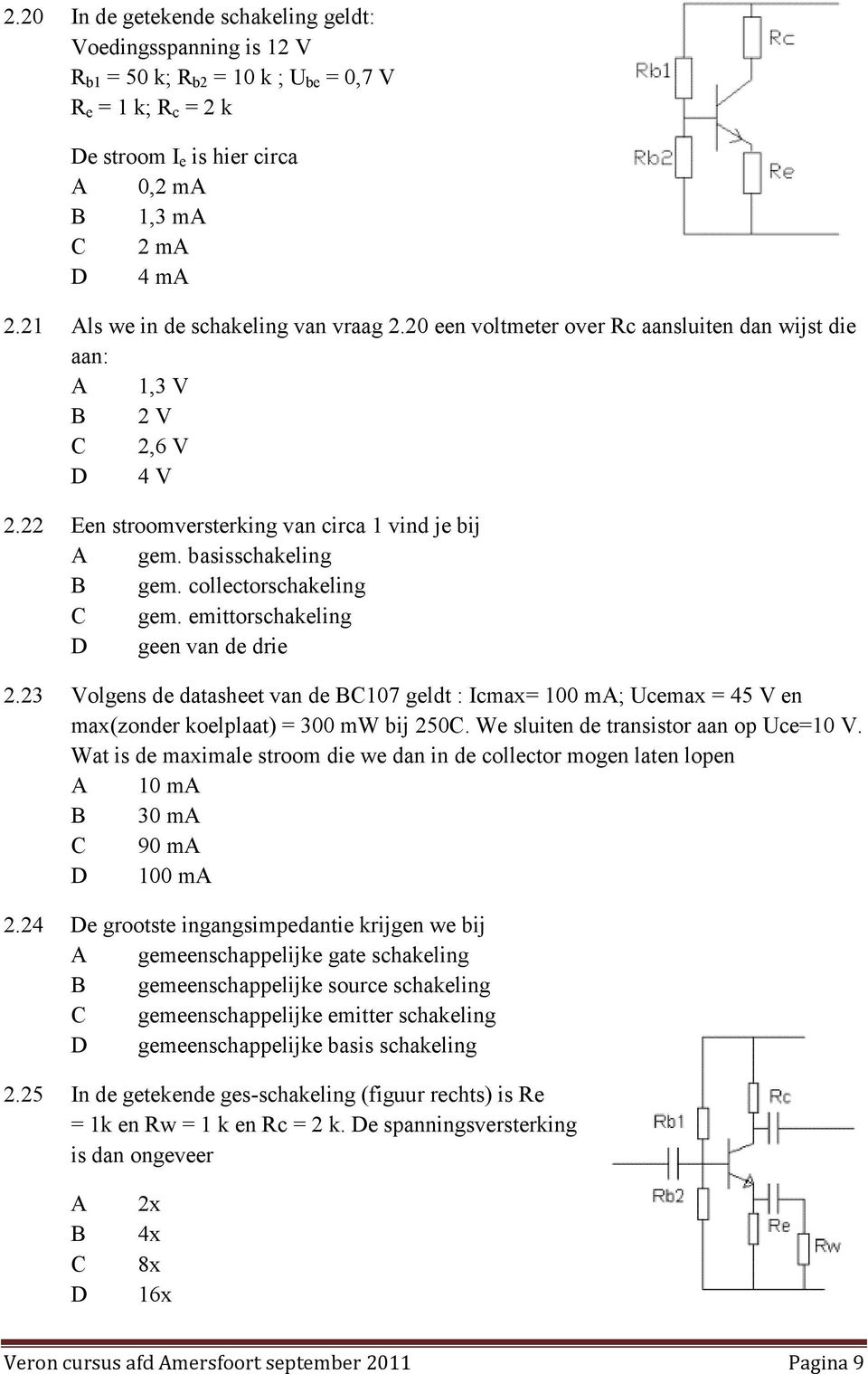 basisschakeling B gem. collectorschakeling C gem. emittorschakeling D geen van de drie 2.