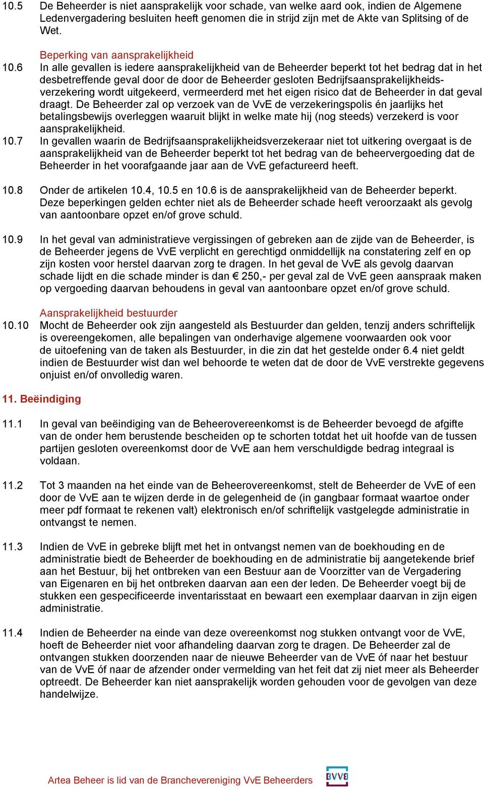 6 In alle gevallen is iedere aansprakelijkheid van de Beheerder beperkt tot het bedrag dat in het desbetreffende geval door de door de Beheerder gesloten Bedrijfsaansprakelijkheidsverzekering wordt