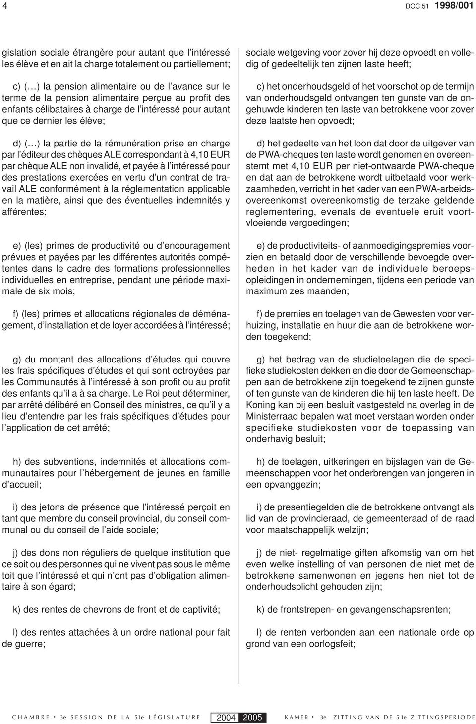 chèques ALE correspondant à 4,10 EUR par chèque ALE non invalidé, et payée à l intéressé pour des prestations exercées en vertu d un contrat de travail ALE conformément à la réglementation applicable