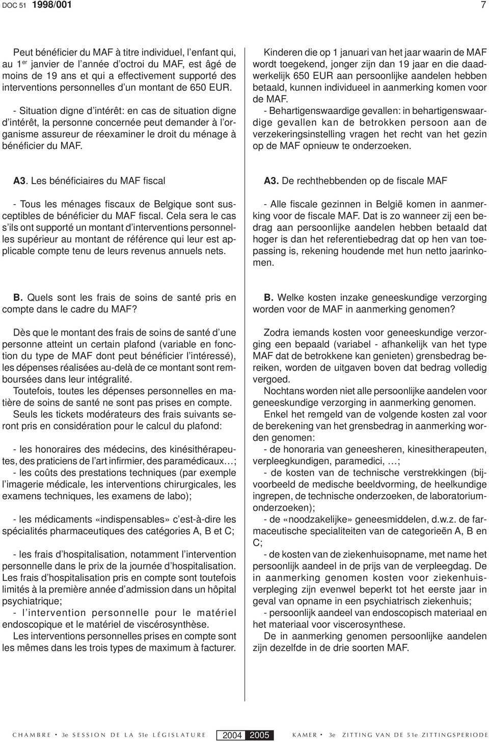 - Situation digne d intérêt: en cas de situation digne d intérêt, la personne concernée peut demander à l organisme assureur de réexaminer le droit du ménage à bénéficier du MAF.