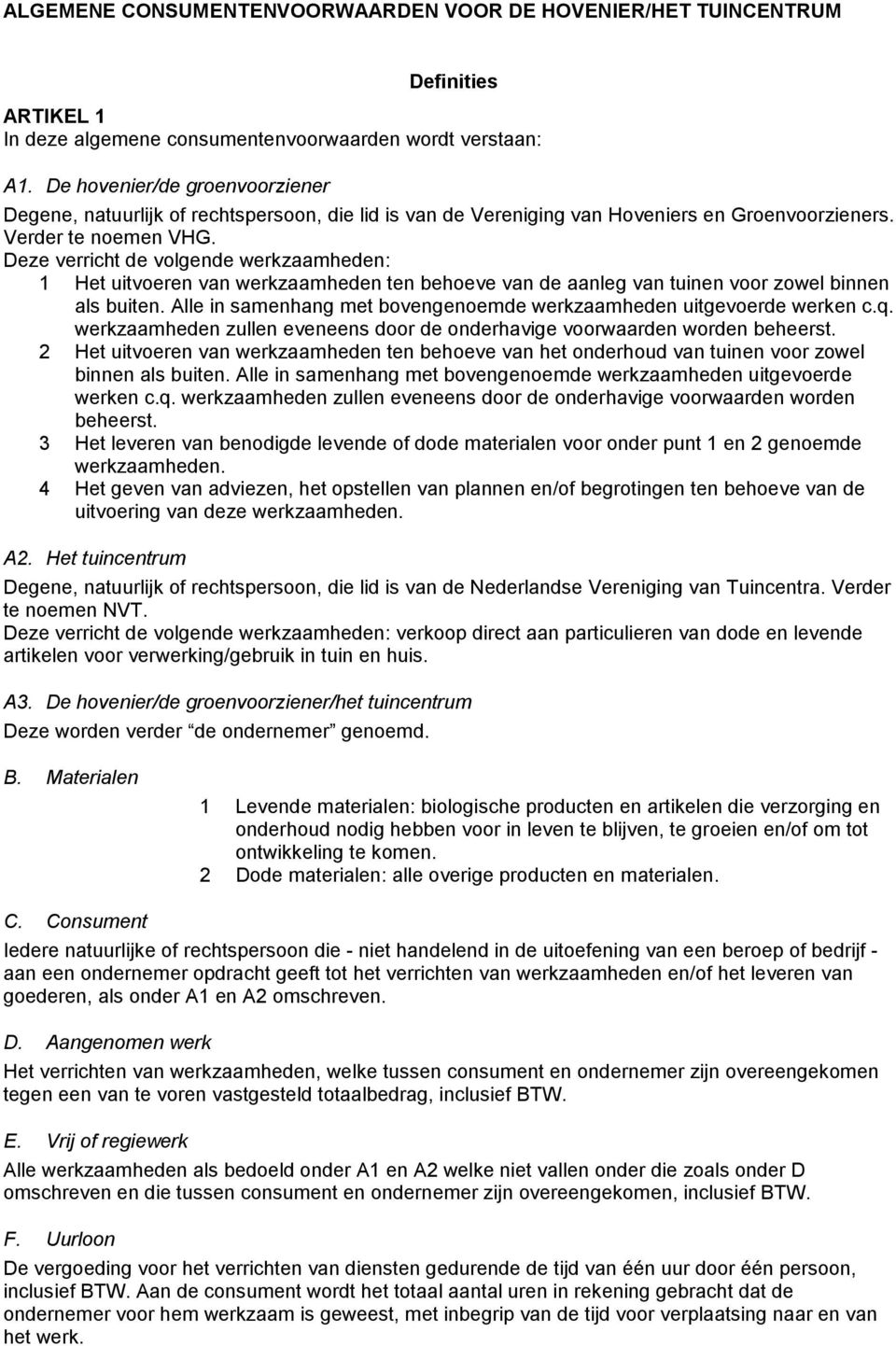 Deze verricht de volgende werkzaamheden: 1 Het uitvoeren van werkzaamheden ten behoeve van de aanleg van tuinen voor zowel binnen als buiten.