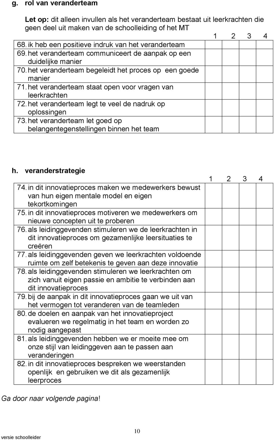 het veranderteam staat open voor vragen van leerkrachten 72. het veranderteam legt te veel de nadruk op oplossingen 73. het veranderteam let goed op belangentegenstellingen binnen het team h.