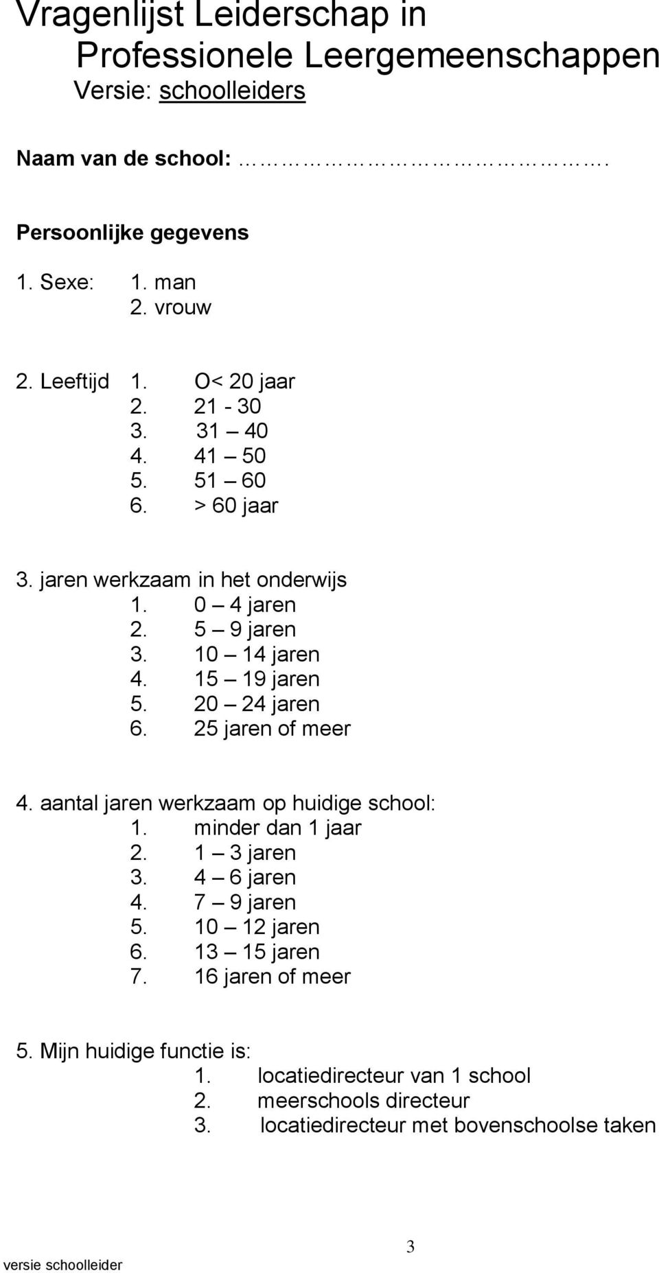 15 19 jaren 5. 20 24 jaren 6. 25 jaren of meer 4. aantal jaren werkzaam op huidige school: 1. minder dan 1 jaar 2. 1 3 jaren 3. 4 6 jaren 4. 7 9 jaren 5.