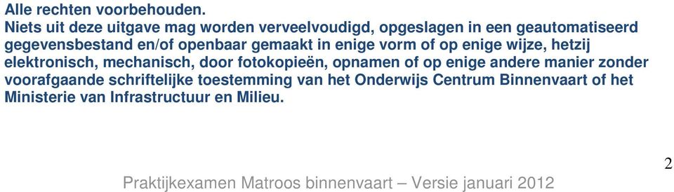 en/of openbaar gemaakt in enige vorm of op enige wijze, hetzij elektronisch, mechanisch, door