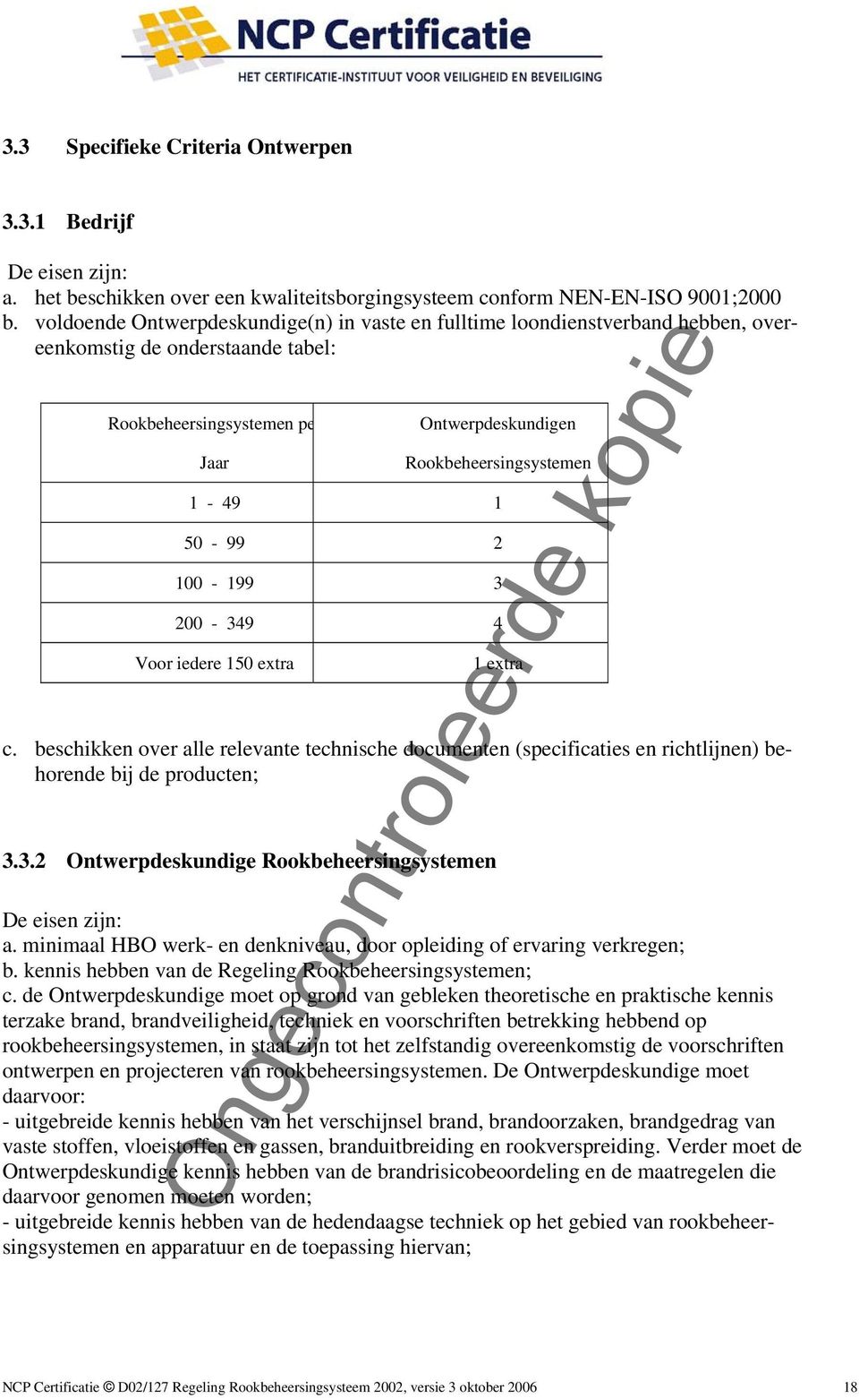 50-99 2 100-199 3 200-349 4 Voor iedere 150 extra 1 extra c. beschikken over alle relevante technische documenten (specificaties en richtlijnen) behorende bij de producten; 3.3.2 Ontwerpdeskundige Rookbeheersingsystemen De eisen zijn: a.