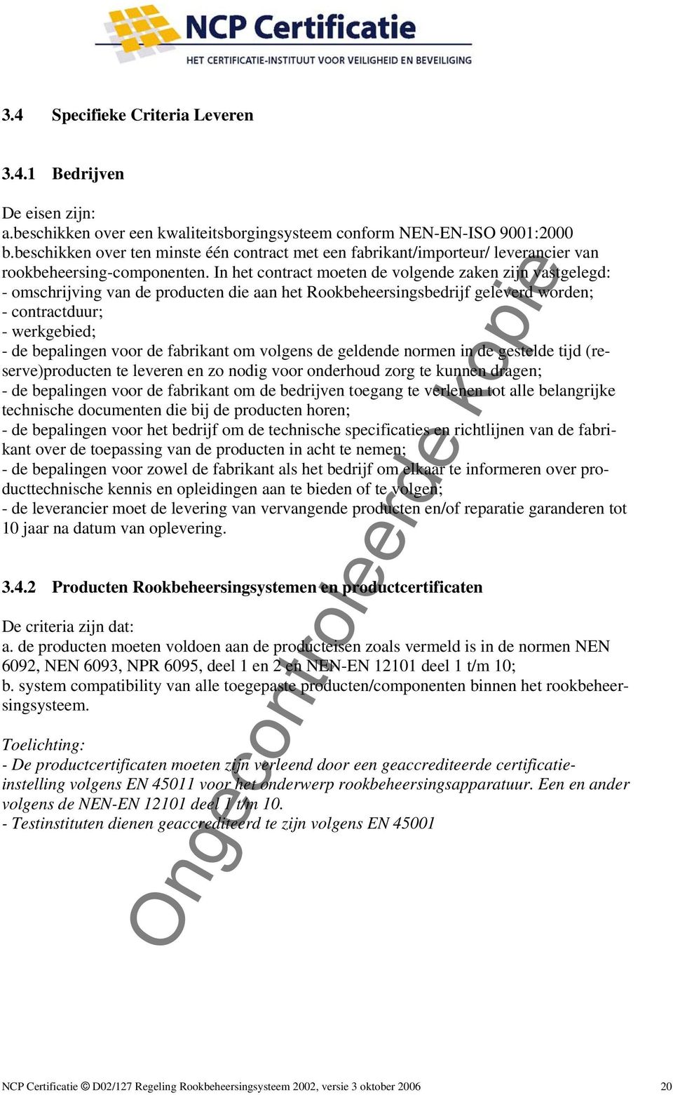 In het contract moeten de volgende zaken zijn vastgelegd: - omschrijving van de producten die aan het Rookbeheersingsbedrijf geleverd worden; - contractduur; - werkgebied; - de bepalingen voor de