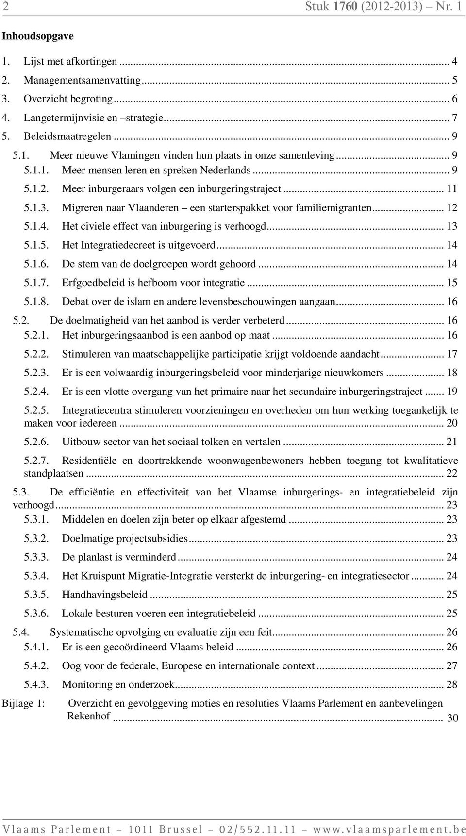 Migreren naar Vlaanderen een starterspakket voor familiemigranten... 12 5.1.4. Het civiele effect van inburgering is verhoogd... 13 5.1.5. Het Integratiedecreet is uitgevoerd... 14 5.1.6.