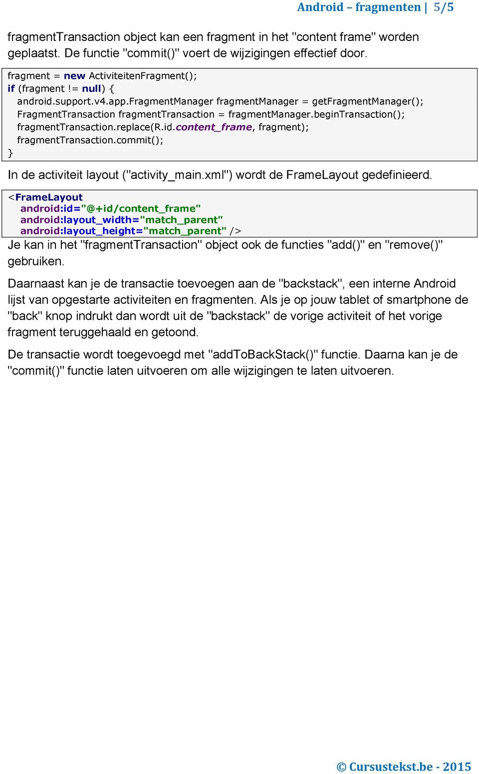 begintransaction(); fragmenttransaction.replace(r.id.content_frame, fragment); fragmenttransaction.commit(); In de activiteit layout ("activity_main.xml") wordt de FrameLayout gedefinieerd.